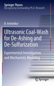Ultrasonic Coalwash For Deashing And Desulfurization Experimental Investigation And Mechanistic Modeling by B. Ambedkar