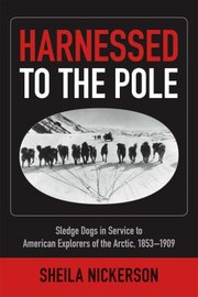 Cover of: Harnessed To The Pole Sledge Dogs In Service To American Explorers Of The Arctic 18531909