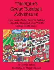 Timeouts Great Baseball Adventure How Fresno States Favorite Bulldog Helped The Diamond Dogs Win The College World Series by George Takata