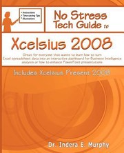 Cover of: No Stress Tech Guide To Xcelsius 2008 Includes Xcelsius Present 2008 Great For Everyone That Wants To Learn How To Turn Excel Spreadsheet Data Into An Interactive Dashboard For Business Intelligence Analysis Or How To Enhance Powerpoint Presentations by 