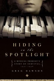 Hiding In The Spotlight A Musical Prodigys Story Of Survival 19411946 by Greg Dawson