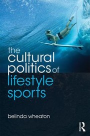 Cover of: The Cultural Politics of Lifestyle Sports
            
                Routledge Critical Studies in Sport by 