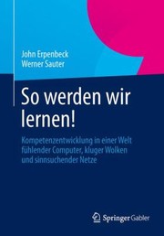 Cover of: So Werden Wir Lernen Kompetenzentwicklung In Einer Welt Fhlender Computer Kluger Wolken Und
