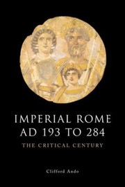 Cover of: Imperial Rome Ad 193 To 284 The Critical Century by Clifford Ando