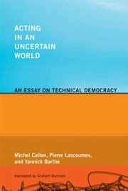 Cover of: Acting In An Uncertain World An Essay On Technical Democracy by Michel Callon, Pierre Lascoumes, Yannick Barthe