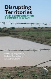 Disrupting Territories Land Commodification And Conflict In Sudan by Richard Rottenburg