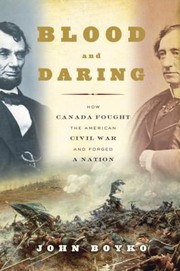 Cover of: Blood And Daring How Canada Fought The American Civil War And Forged A Nation