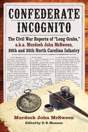 Confederate Incognito The Civil War Reports Of Long Grabs Aka Murdoch John Mcsween 26th And 35th North Carolina Infantry by Murdoch John McSween