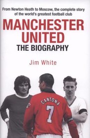 Cover of: Manchester United The Biography From Newton Heath To Moscow The Complete Story Of The Worlds Greatest Football Club