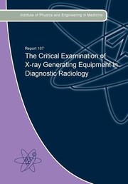 Cover of: The Critical Examination of XRay Generating Equipment in Diagnostic Radiology