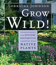 Cover of: Grow wild!: low-maintenance, sure-success, distinctive gardening with native plants