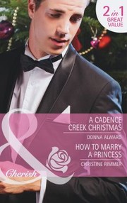 Cover of: A Cadence Creek Christmas / How to Marry a Princess