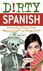 Cover of: Dirty Spanish Everyday Slang From Whats Up To F Off