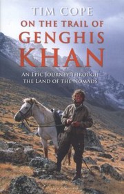 On The Trail Of Genghis Khan An Epic Journey Through The Land Of The Nomads by Tim Cope