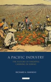 Cover of: A Pacific Industry The History Of Pineapple Canning In Hawaii by Richard A. Hawkins