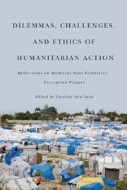 Dilemmas Challenges and Ethics of Humanitarian Action by Caroline Abu-Sada