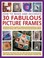 Cover of: How To Make And Decorate 30 Fabulous Picture Frames A Practical And Fun Guide To Making And Personalizing A Variety Of Picture Frames With Creative And Stunning Decorative Effects Beautifully Illustrated With Over 340 Inspirational Photographs With Stepbystep Instructions For Every Project