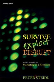 Cover of: Survive Exploit Disrupt Action Guidelines For Marketing In A Recession by Peter Steidl