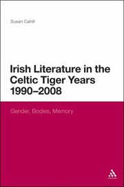 Irish Literature in the Celtic Tiger Years 1990 to 2008
            
                Continuum Literary Studies by Susan Cahill