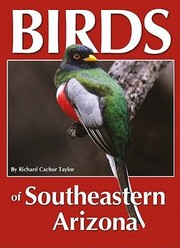 Birds Of Southeastern Arizona by Richard Cachor Taylor