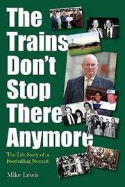 Cover of: The Trains Dont Stop There Anymore The Life Story Of A Footballing Nomad