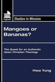 Cover of: Mangoes Or Bananas The Quest For An Authentic Asian Christian Theology by 