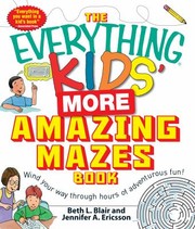 Cover of: The Everything Kids More Amazing Mazes Book Wind Your Way Through Hours Of Adventurous Fun