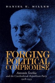 Cover of: Forging Political Compromise Antonn Vehla And The Czechoslovak Republican Party 19181933
