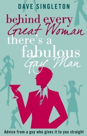 Behind Every Great Woman There is a Fabulous Gay Man by Dave Singleton