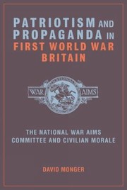 Cover of: Patriotism And Propaganda In First World War Britain The National War Aims Committee And Civilian Morale