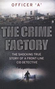 Cover of: The Crime Factory The Shocking True Story Of A Front Line Detective