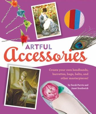 Cover of Artful Accessories Create Your Own Headbands Barrettes Bags Belts And Other Masterpieces