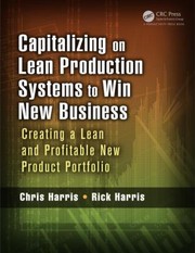 Cover of: Capitalizing On Lean Production Systems To Win New Business Creating A Lean And Profitable New Product Portfolio
