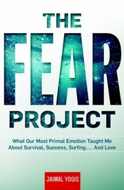 Cover of: The Fear Project What Our Most Primal Emotion Taught Me About Survival Success Surfing And Love by 