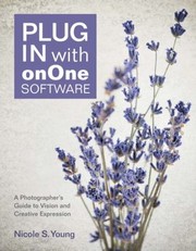 Plug In With Onone Software A Photographers Guide To Vision And Creative Expression by Nicole S. Young