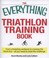 Cover of: The Everything Triathlon Training Book From Scheduling Workouts To Crossing The Finish Line All You Need To Meet The Challenge