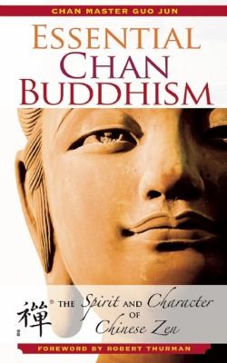 Essential Chan Buddhism The Character and Spirit of Chinese Zen