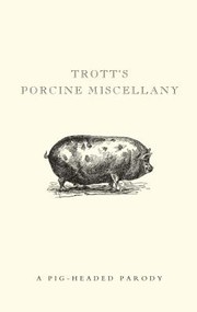 Cover of: Trotts Porcine Miscellany A Pigheaded Parody