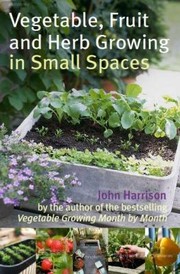 Cover of: Vegetable Fruit And Herb Growing In Small Spaces