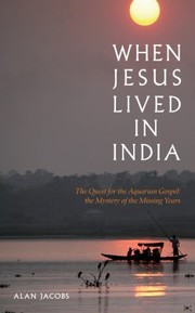 Cover of: When Jesus Lived In India The Quest For The Aquarian Gospel The Mystery Of The Missing Years by 