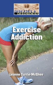 Exercise Addiction
            
                Diseases  Disorders by Leanne K. Currie-McGhee
