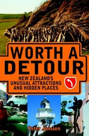 Worth A Detour New Zealands Unusual Attractions And Hidden Places by Peter Janssen