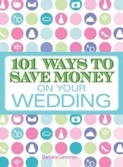 Cover of: 101 Ways To Save Money On Your Wedding by 