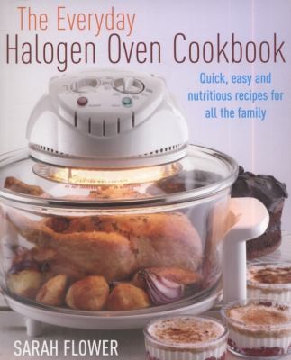 The Everyday Halogen Oven Cookbook - Quick, Easy and Nutritious Recipes for All the Family