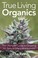 Cover of: True Living Organics The Ultimate Guide To Growing Allnatural Marijuana Indoors