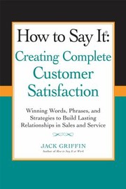 Cover of: How To Say It Creating Complete Customer Satisfaction Winning Words Phrases And Strategies To Build Lasting Relationships In Sales And Service