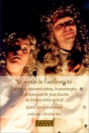 Cover of: Le Mythe De Lauthenticit Lectures Interprtations Dramaturgies De Britannicus De Jean Racine En France 16692004