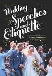 Wedding Speeches and Ettiquette by John Bowden