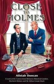 Cover of: Close To Holmes A Look At The Connections Between Historical London Sherlock Holmes And Sir Arthur Conan Doyle by 