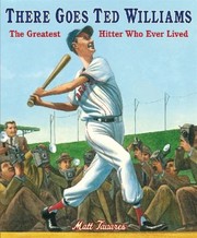 There Goes Ted Williams The Greatest Hitter Who Ever Lived by Matt Tavares